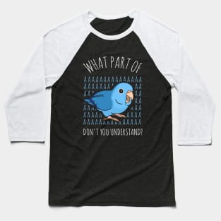 what part of AAAA don't you understand - blue parrotlet Baseball T-Shirt